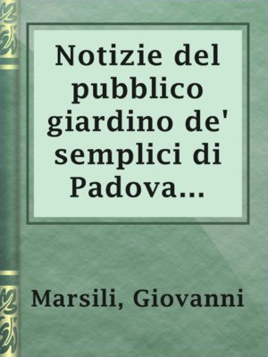 cover image of Notizie del pubblico giardino de' semplici di Padova compilate intorno l'anno 1771